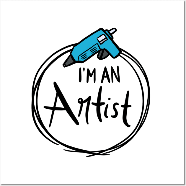 I'm An Artist: Glue Gun Edition Wall Art by Carprincess